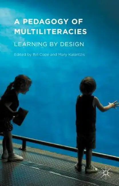 A Pedagogy of Multiliteracies: Learning by Design by Bill Cope