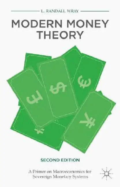 Modern Money Theory: A Primer on Macroeconomics for Sovereign Monetary Systems by L. Randall Wray