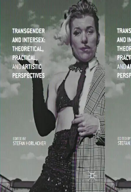 Transgender and Intersex: Theoretical, Practical, and Artistic Perspectives by Stefan Horlacher