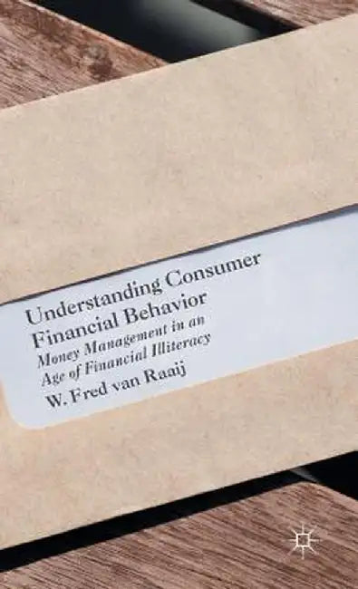 Understanding Consumer Financial Behavior: Money Management in an Age of Financial Illiteracy by W. Fred Van Raaij