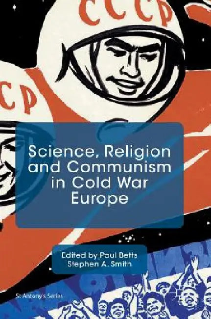 Science, Religion and Communism in Cold War Europe by Paul Betts, Stephen A. Smith