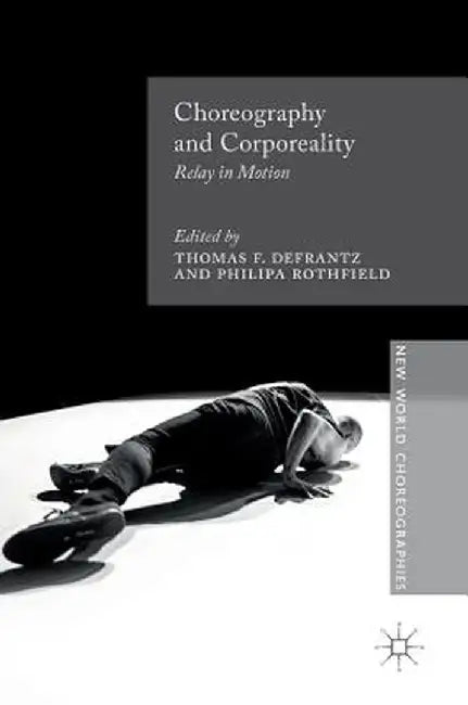 Choreography and Corporeality: Relay in Motion by Thomas F. Defrantz
