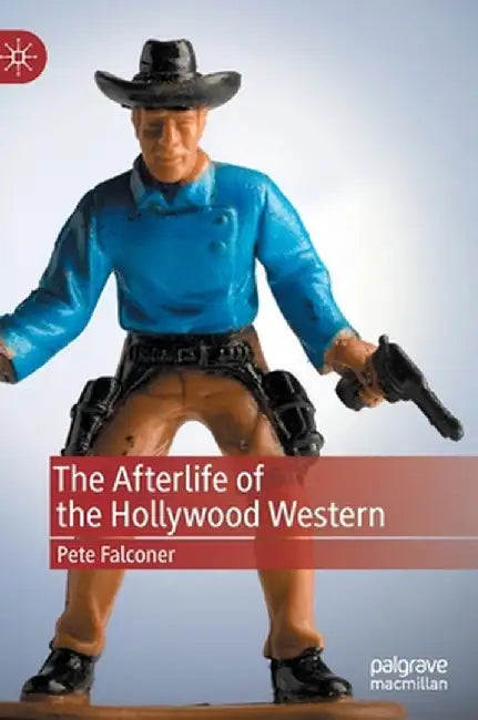 The Afterlife of the Hollywood Western by Pete Falconer