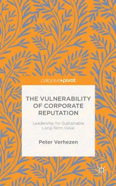 The Vulnerability of Corporate Reputation: Leadership for Sustainable Long-Term Value by Peter Verhezen
