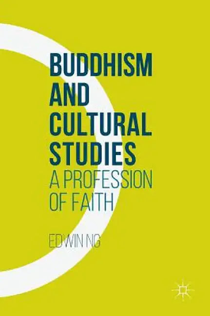 Buddhism and Cultural Studies: A Profession of Faith by Edwin Ng