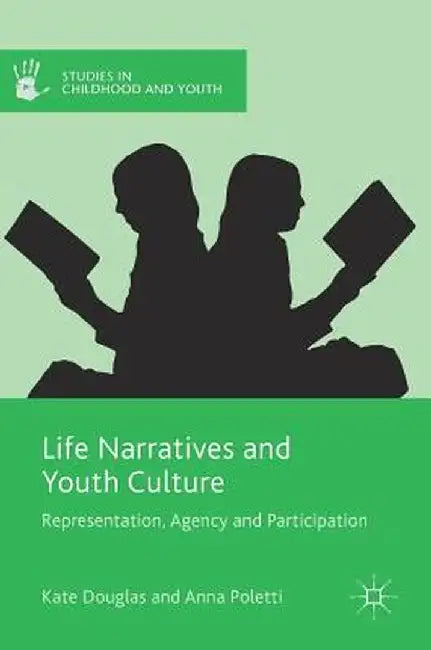 Life Narratives and Youth Culture: Representation, Agency and Participation by Kate Douglas