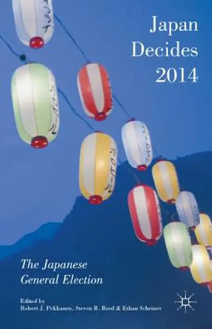 Japan Decides 2014: The Japanese General Election by Robert J. Pekkanen