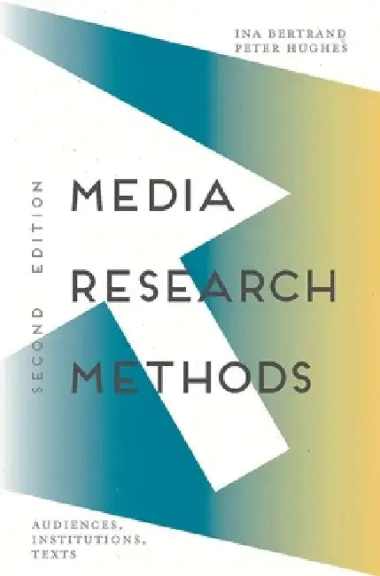 Media Research Methods: Audiences, Institutions, Texts by Ina Bertrand