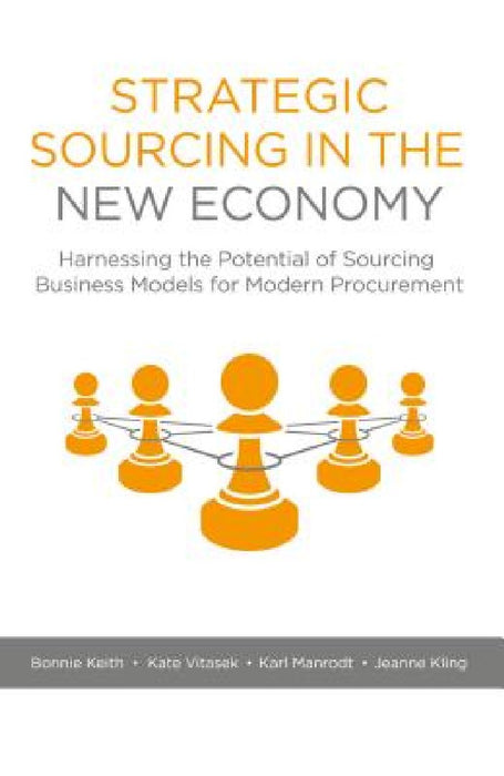 Strategic Sourcing in the New Economy: Harnessing the Potential of Sourcing Business Models for Modern Procurement