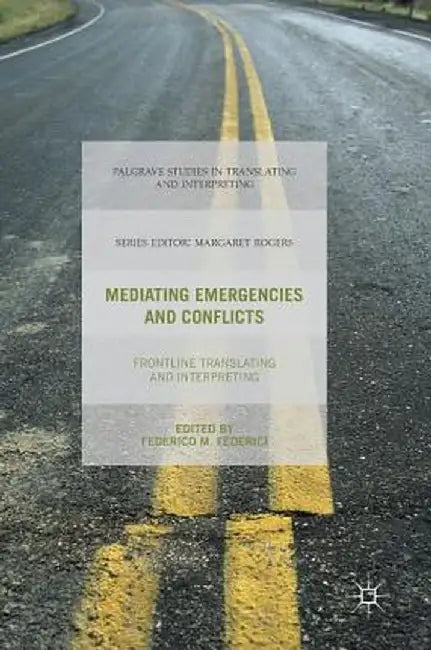 Mediating Emergencies and Conflicts: Frontline Translating and Interpreting by Federico M. Federici