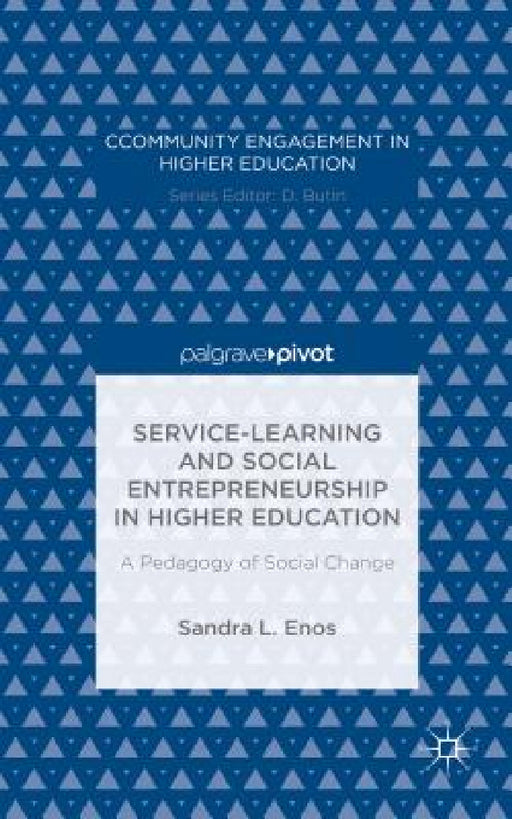 Service-Learning and Social Entrepreneurship in Higher Education: A Pedagogy of Social Change by Sandra L. Enos