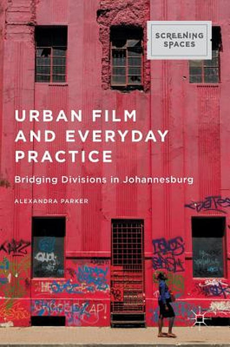 Urban Film and Everyday Practice: Bridging Divisions in Johannesburg by Alexandra Parker
