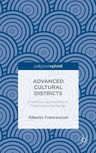 Advanced Cultural Districts: Innovative Approaches to Organizational Designs by Alberto Francesconi