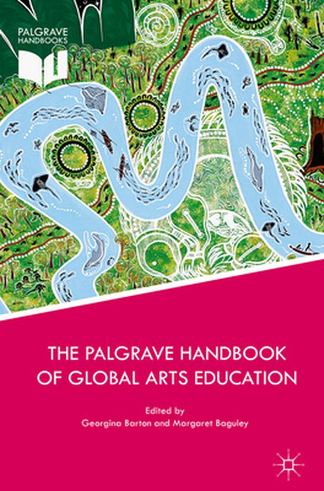 The Palgrave Handbook of Global Arts Education by Georgina Barton