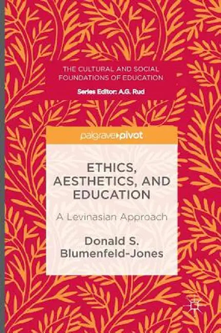 Ethics, Aesthetics, and Education: A Levinasian Approach by Donald S. Blumenfeld-Jones