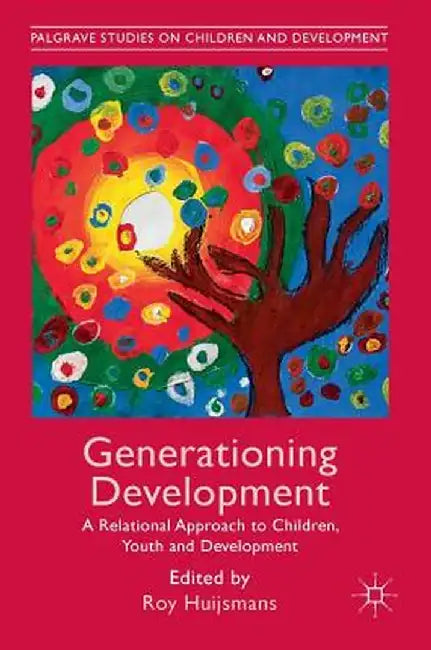 Generationing Development: A Relational Approach to Children, Youth and Development by Roy Huijsmans