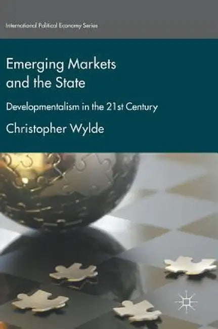 Emerging Markets and the State: Developmentalism in the 21st Century by Christopher Wylde