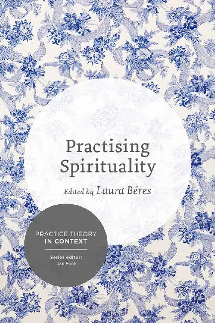 Practising Spirituality: Reflections on meaning-making in personal and professional contexts by Laura Beres