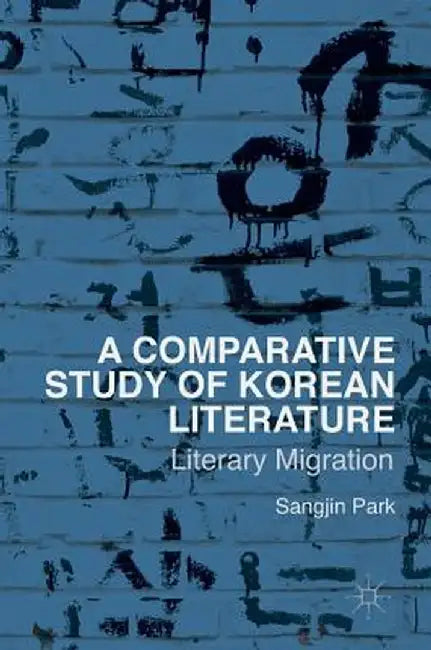 A Comparative Study of Korean Literature: Literary Migration by Sangjin Park