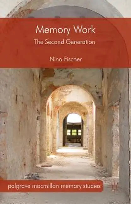 Memory Work: The Second Generation by Nina Fischer