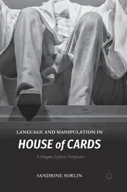 Language and Manipulation in House of Cards: A Pragma-Stylistic Perspective by Sandrine Sorlin
