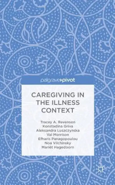 Caregiving in the Illness Context by T. Revenson