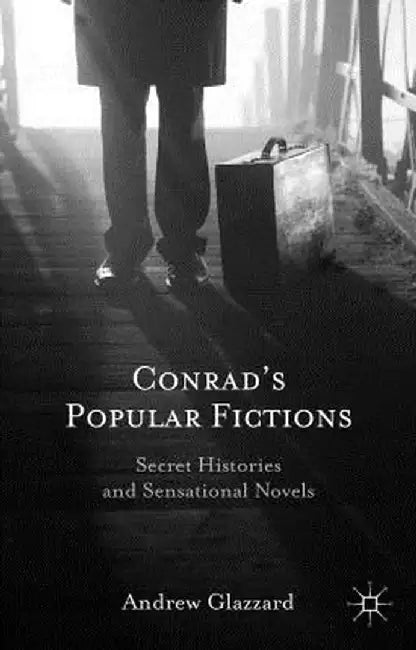 Conrad's Popular Fictions: Secret Histories and Sensational Novels by Andrew Glazzard