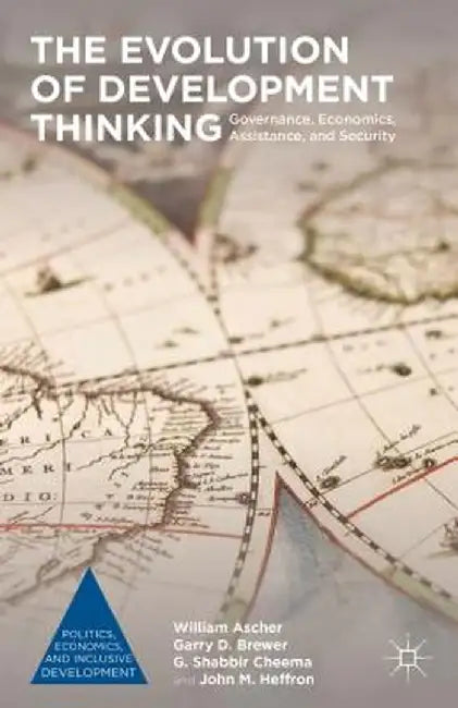 The Evolution of Development Thinking: Governance, Economics, Assistance, and Security by William Ascher