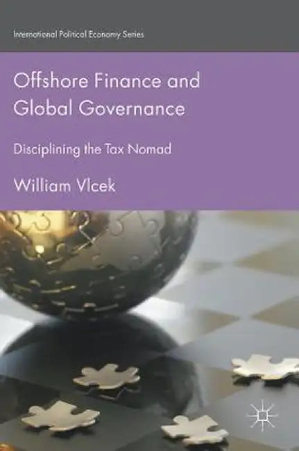Offshore Finance and Global Governance: Disciplining the Tax Nomad by William Vlcek