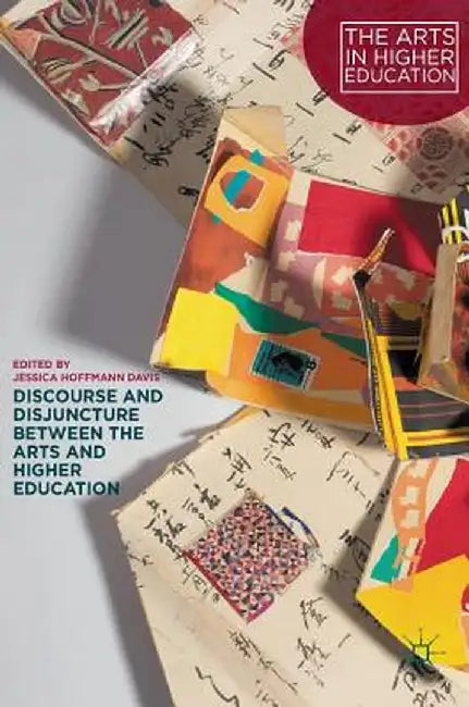 Discourse and Disjuncture Between the Arts and Higher Education by Jessica Hoffmann Davis