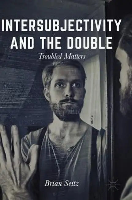 Intersubjectivity and the Double: Troubled Matters by Brian Seitz