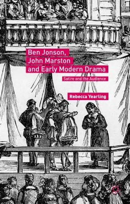Ben Jonson, John Marston and Early Modern Drama: Satire and the Audience by Rebecca Yearling