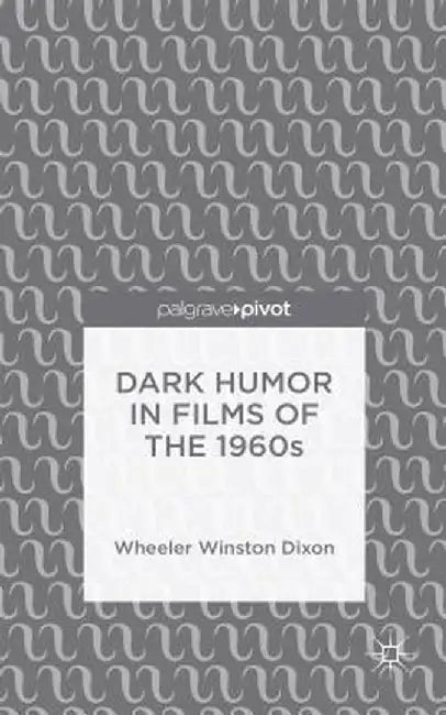 Dark Humor in Films of the 1960s by Wheeler Winston Dixon