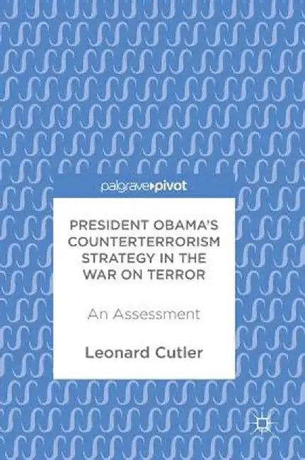 President Obama's Counterterrorism Strategy in the War on Terror: An Assessment by Leonard Cutler