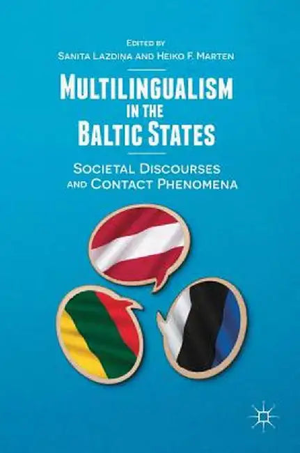 Multilingualism in the Baltic States: Societal Discourses and Contact Phenomena by Sanita Lazdiņa