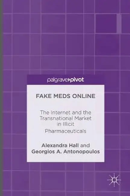 Fake Meds Online: The Internet and the Transnational Market in Illicit Pharmaceuticals by Alexandra Hall