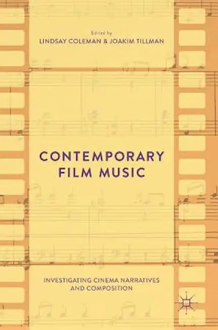 Contemporary Film Music: Investigating Cinema Narratives and Composition by Lindsay Coleman