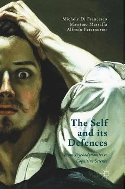 The Self and Its Defenses: From Psychodynamics to Cognitive Science by Massimo Marraffa