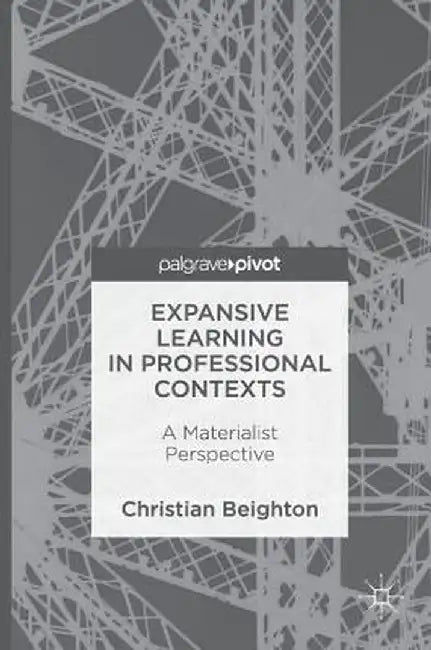 Expansive Learning in Professional Contexts: A Materialist Perspective by Christian Beighton