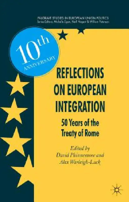 Reflections on European Integration: 50 Years of the Treaty of Rome by D. Phinnemore, A. Warleigh-Lack