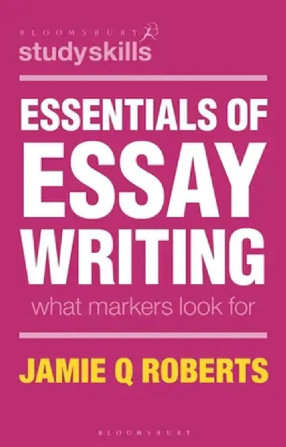Essentials of Essay Writing: What Markers Look for by Jamie Q. Roberts