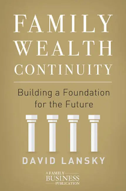 Family Wealth Continuity: Building a Foundation for the Future by David Lansky