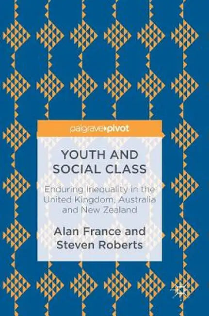 Youth and Social Class: Enduring Inequality in the United Kingdom, Australia and New Zealand by Alan France