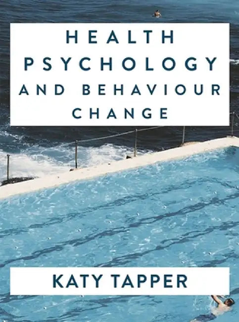 Health Psychology and Behaviour Change: From Science to Practice by Katy Tapper