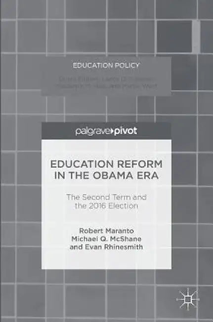 Education Reform in the Obama Era: The Second Term and the 2016 Election by Robert Maranto