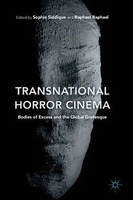 Transnational Horror Cinema: Bodies of Excess and the Global Grotesque by Sophia Siddique