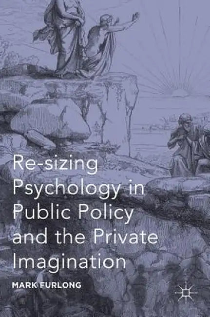 Re-Sizing Psychology in Public Policy and the Private Imagination by Mark Furlong