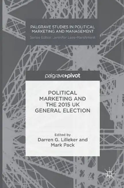 Political Marketing and the 2015 UK General Election by Darren G. Lilleker