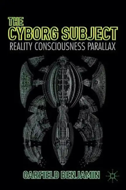 The Cyborg Subject: Reality, Consciousness, Parallax by Garfield Benjamin
