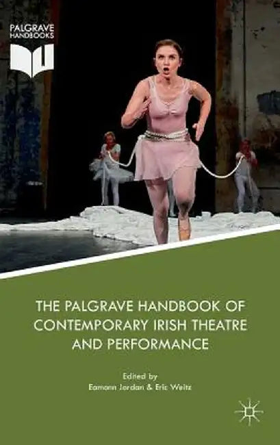 The Palgrave Handbook of Contemporary Irish Theatre and Performance by Eamonn Jordan
